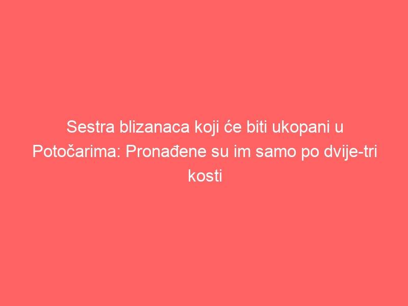 Sestra blizanaca koji će biti ukopani u Potočarima: Pronađene su im samo po dvije-tri kosti